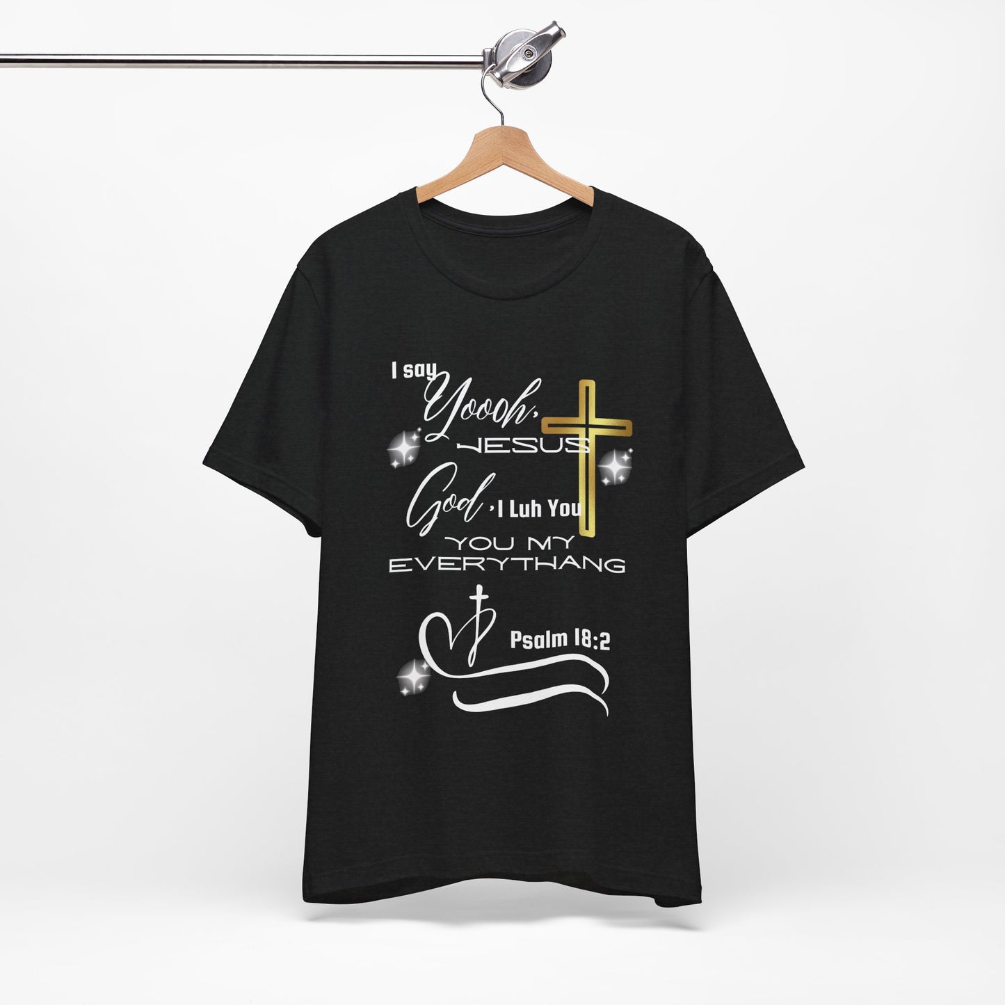 Christian T-Shirt -Yoooo, Jesus.. Lord You Are My Everything Psalm 18:2