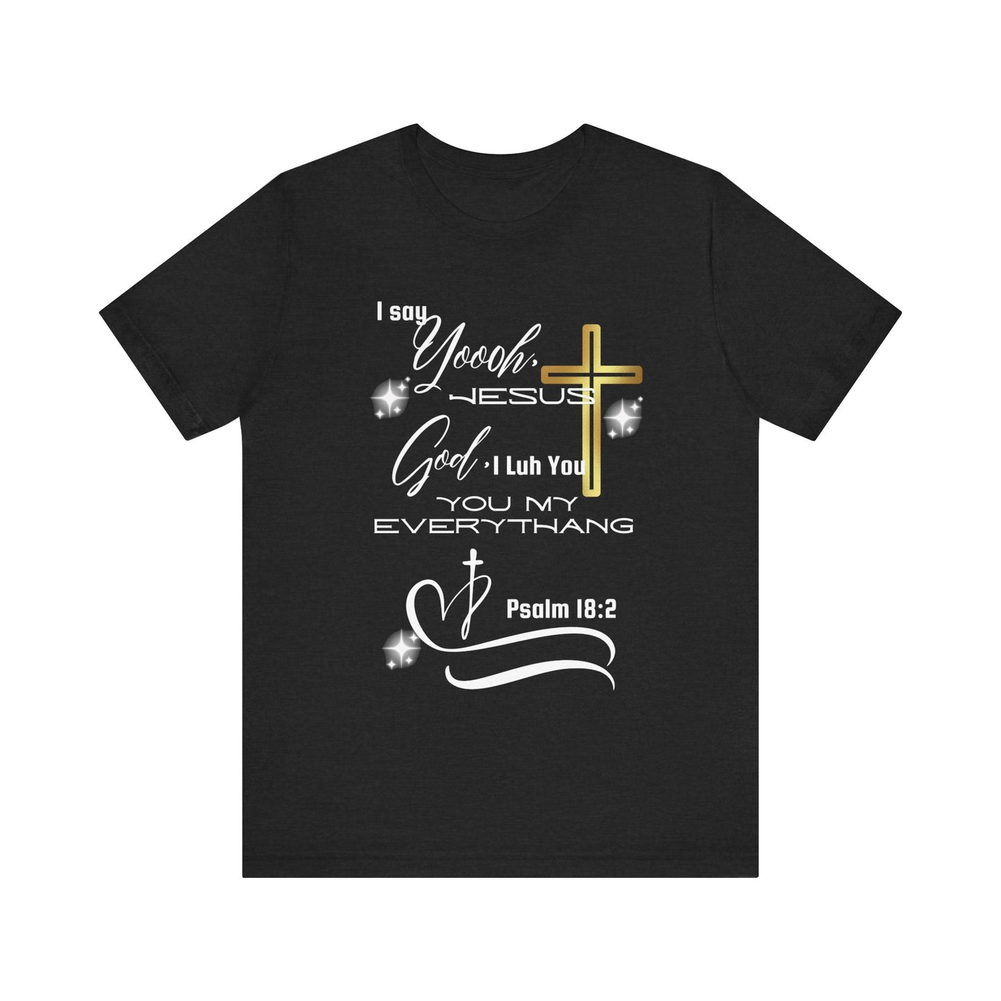 Christian T-Shirt -Yoooo, Jesus.. Lord You Are My Everything Psalm 18:2