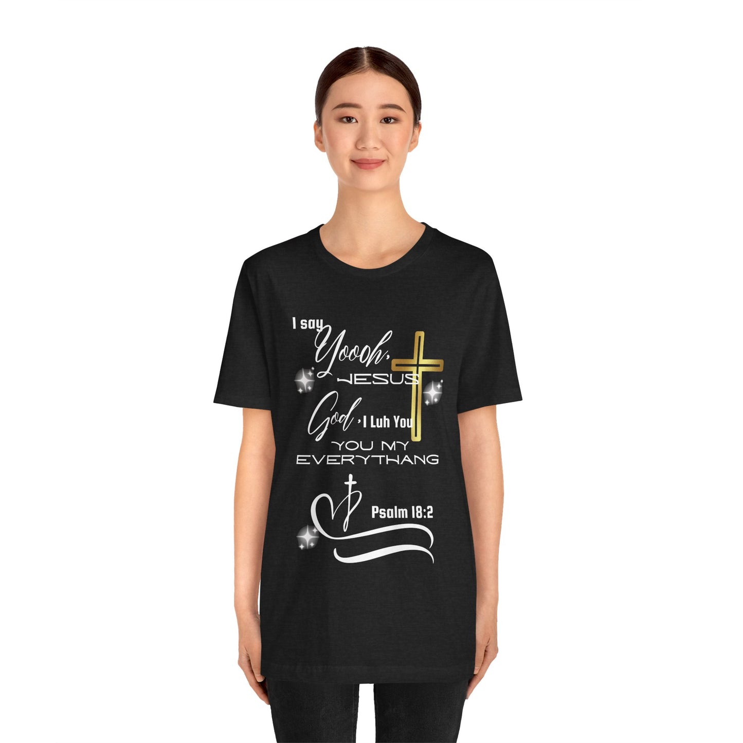 Christian T-Shirt -Yoooo, Jesus.. Lord You Are My Everything Psalm 18:2