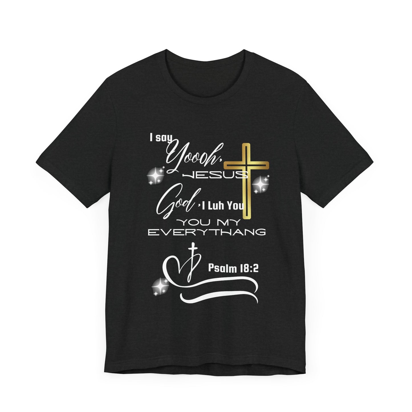 Christian T-Shirt -Yoooo, Jesus.. Lord You Are My Everything Psalm 18:2