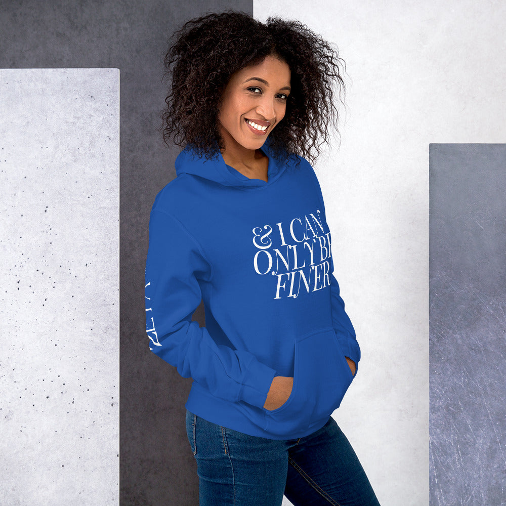 And I Can Only Be Finer Hoodie