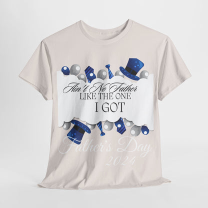 Aint No Father Like the One I Got  Happy Father's Day Unisex Heavy Cotton Tee