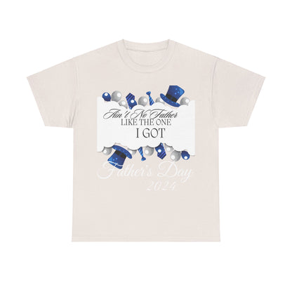 Aint No Father Like the One I Got  Happy Father's Day Unisex Heavy Cotton Tee