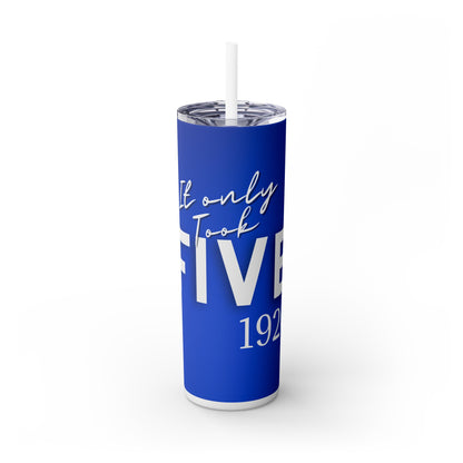 It Only Took Five Skinny Tumbler with Straw, 20oz