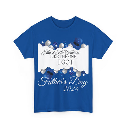 Aint No Father Like the One I Got  Happy Father's Day Unisex Heavy Cotton Tee