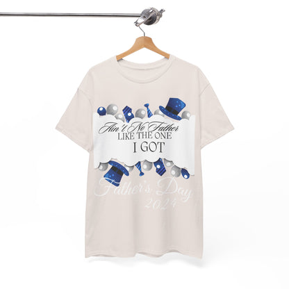 Aint No Father Like the One I Got  Happy Father's Day Unisex Heavy Cotton Tee