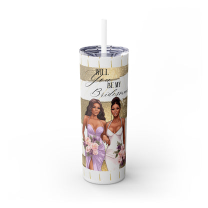 "Will you be my Bridesmaid?" Skinny Tumbler with Straw, 20oz