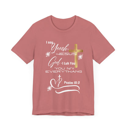 Christian T-Shirt -Yoooo, Jesus.. Lord You Are My Everything Psalm 18:2