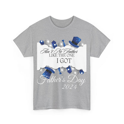 Aint No Father Like the One I Got  Happy Father's Day Unisex Heavy Cotton Tee