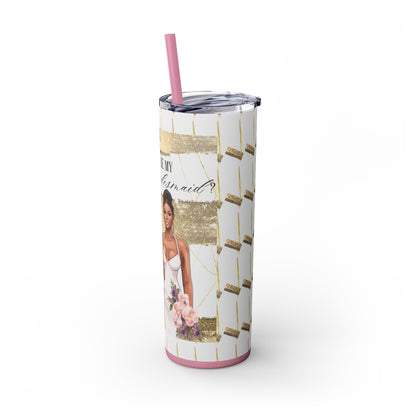 "Will you be my Bridesmaid?" Skinny Tumbler with Straw, 20oz