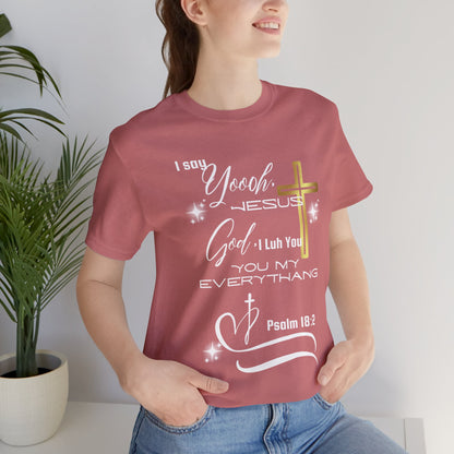 Christian T-Shirt -Yoooo, Jesus.. Lord You Are My Everything Psalm 18:2