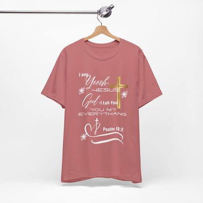 Christian T-Shirt -Yoooo, Jesus.. Lord You Are My Everything Psalm 18:2