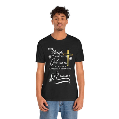 Christian T-Shirt -Yoooo, Jesus.. Lord You Are My Everything Psalm 18:2