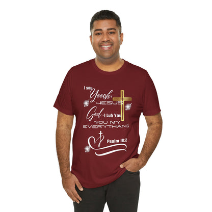 Christian T-Shirt -Yoooo, Jesus.. Lord You Are My Everything Psalm 18:2