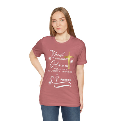Christian T-Shirt -Yoooo, Jesus.. Lord You Are My Everything Psalm 18:2