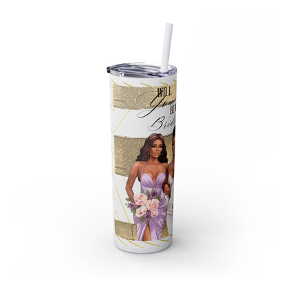 Customizable "Will you be my Bridesmaid?" Skinny Tumbler with Straw, 20oz