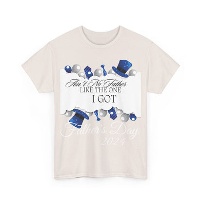 Aint No Father Like the One I Got  Happy Father's Day Unisex Heavy Cotton Tee