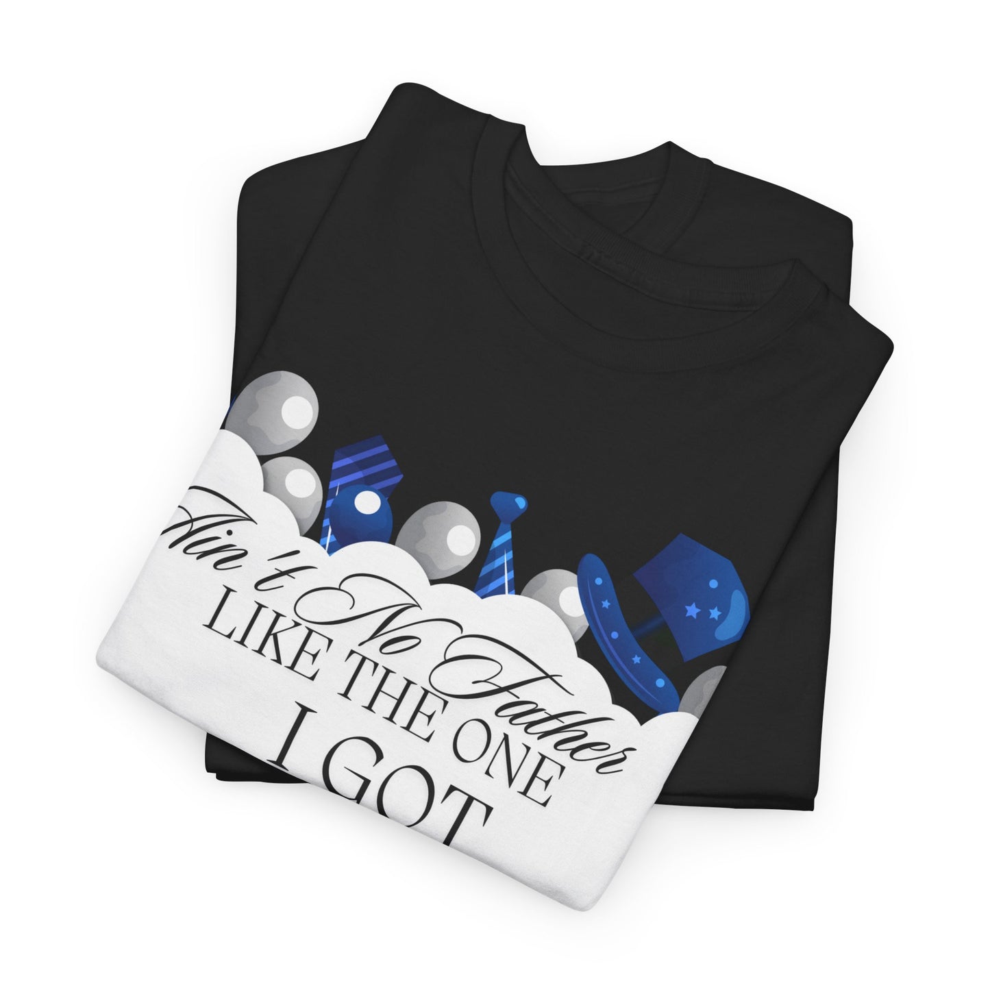 Aint No Father Like the One I Got  Happy Father's Day Unisex Heavy Cotton Tee