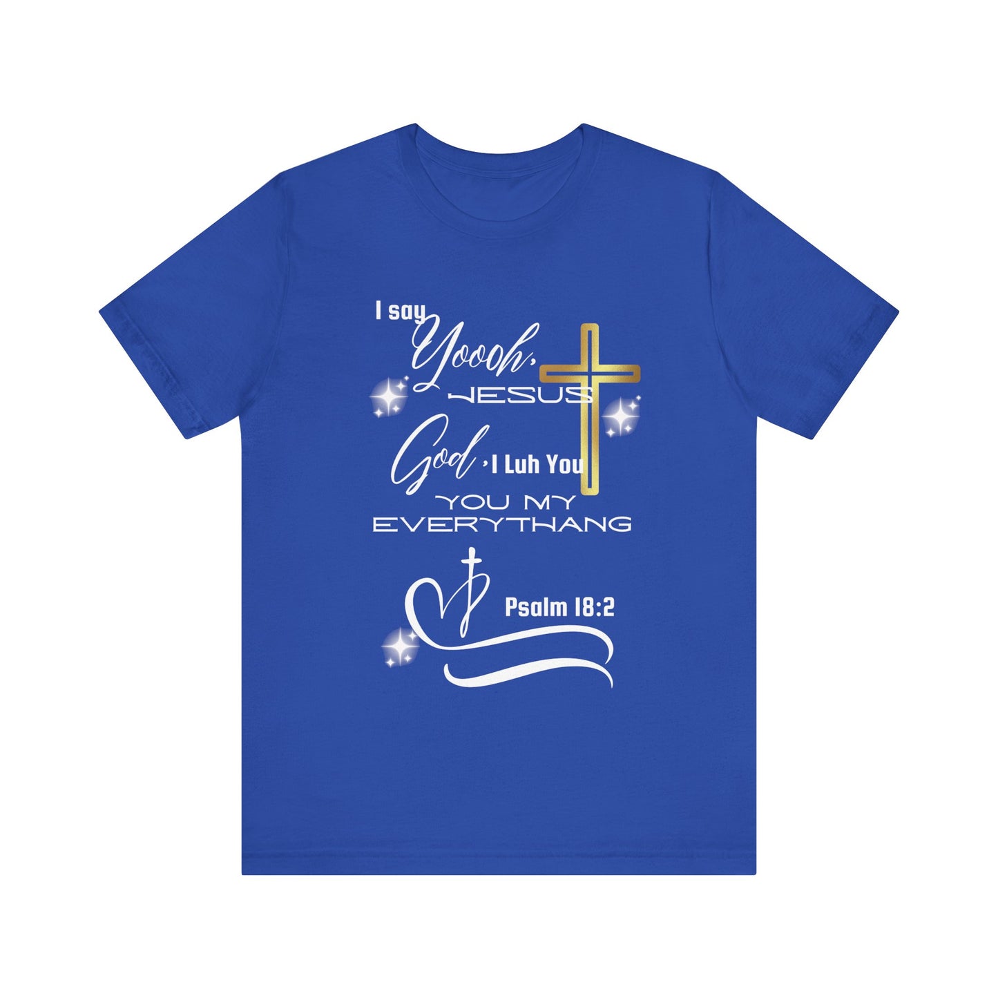 Christian T-Shirt -Yoooo, Jesus.. Lord You Are My Everything Psalm 18:2