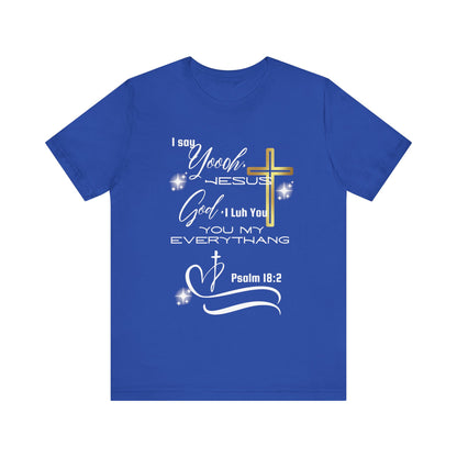 Christian T-Shirt -Yoooo, Jesus.. Lord You Are My Everything Psalm 18:2