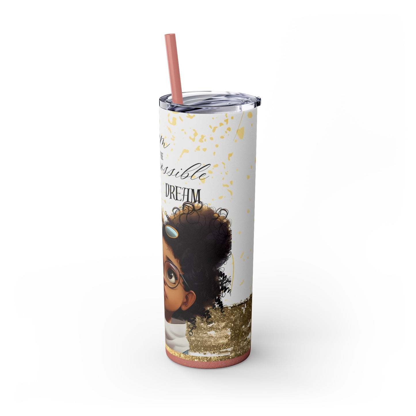 To Dream The Imposisible Dream Skinny Tumbler with Straw, 20oz
