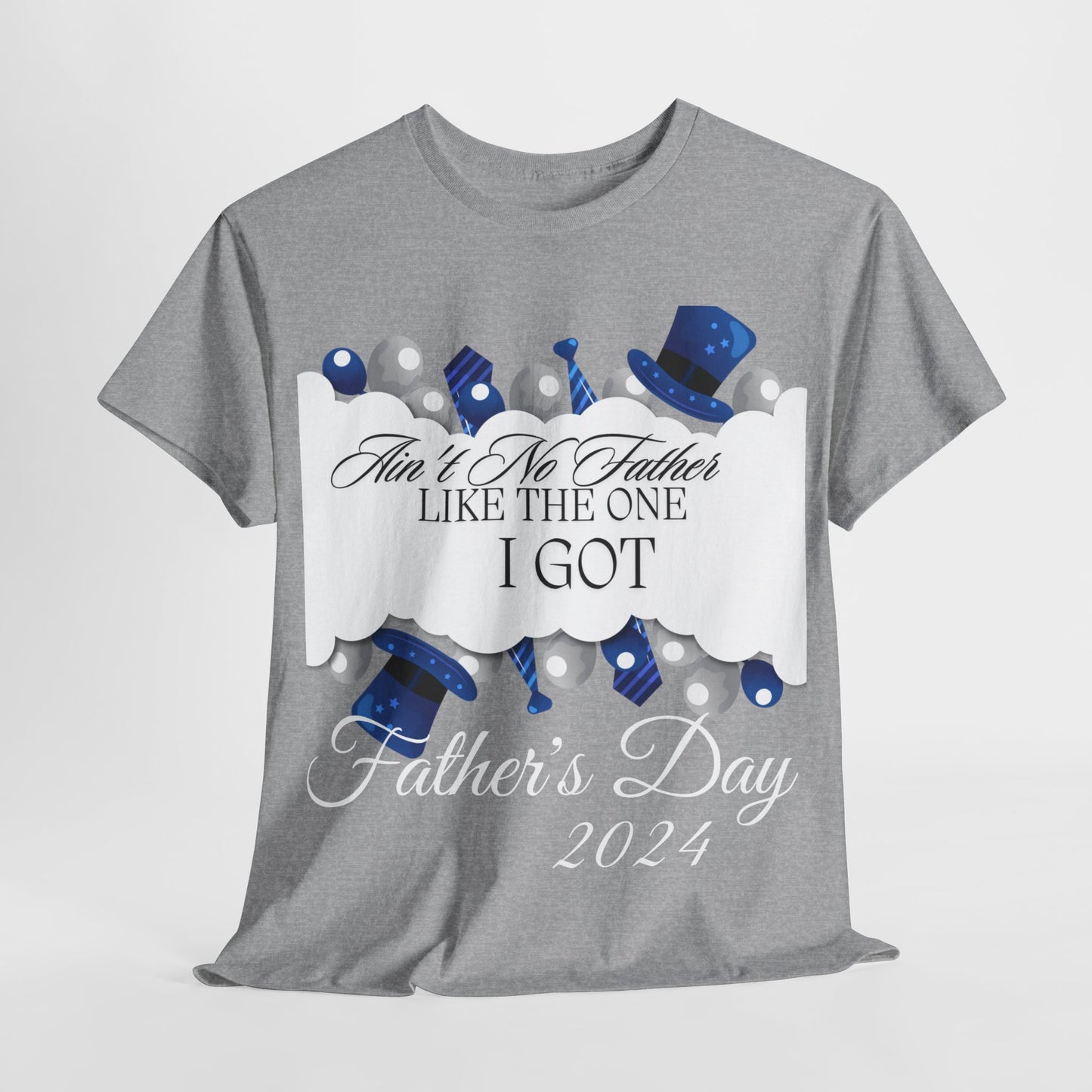 Aint No Father Like the One I Got  Happy Father's Day Unisex Heavy Cotton Tee