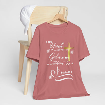 Christian T-Shirt -Yoooo, Jesus.. Lord You Are My Everything Psalm 18:2