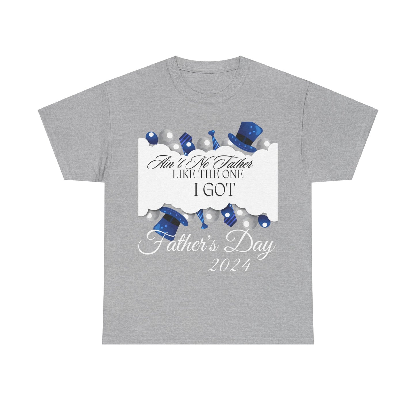 Aint No Father Like the One I Got  Happy Father's Day Unisex Heavy Cotton Tee