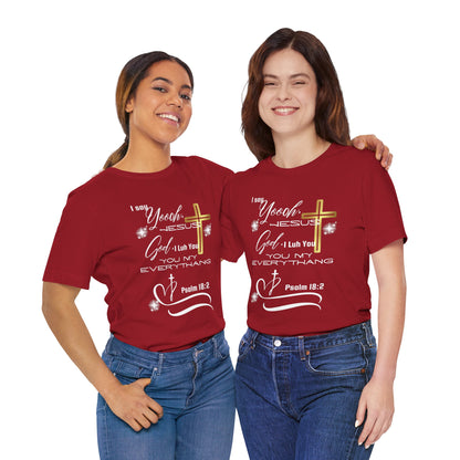 Christian T-Shirt -Yoooo, Jesus.. Lord You Are My Everything Psalm 18:2