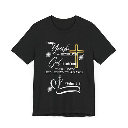 Christian T-Shirt -Yoooo, Jesus.. Lord You Are My Everything Psalm 18:2