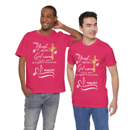 Christian T-Shirt -Yoooo, Jesus.. Lord You Are My Everything Psalm 18:2