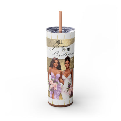 "Will you be my Bridesmaid?" Skinny Tumbler with Straw, 20oz