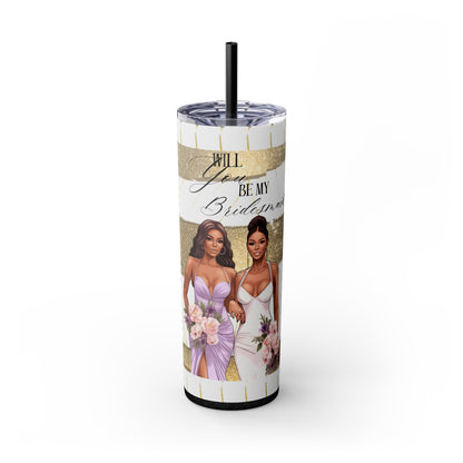 "Will you be my Bridesmaid?" Skinny Tumbler with Straw, 20oz