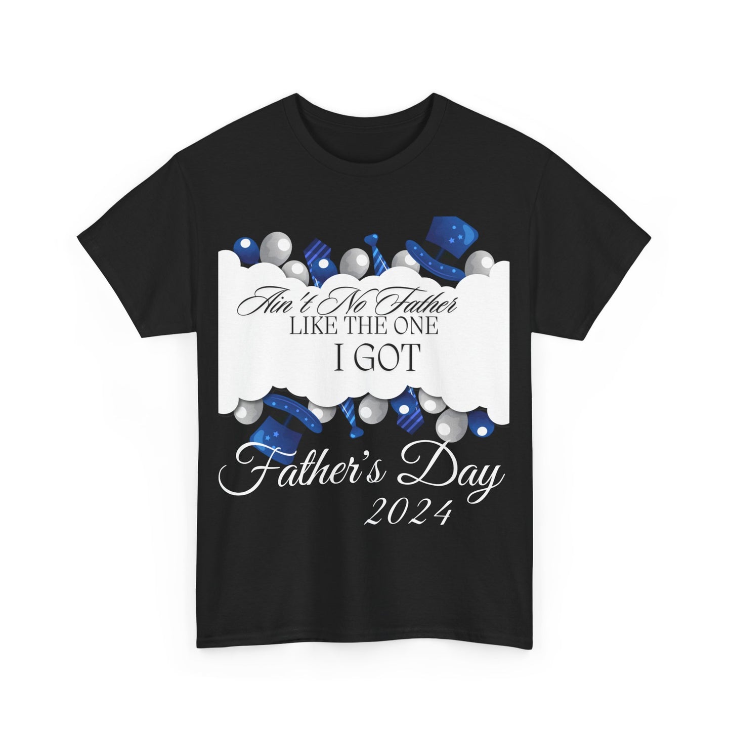 Aint No Father Like the One I Got  Happy Father's Day Unisex Heavy Cotton Tee