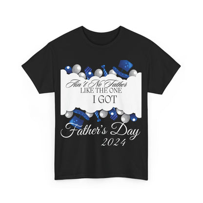 Aint No Father Like the One I Got  Happy Father's Day Unisex Heavy Cotton Tee