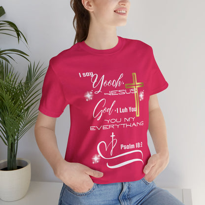 Christian T-Shirt -Yoooo, Jesus.. Lord You Are My Everything Psalm 18:2