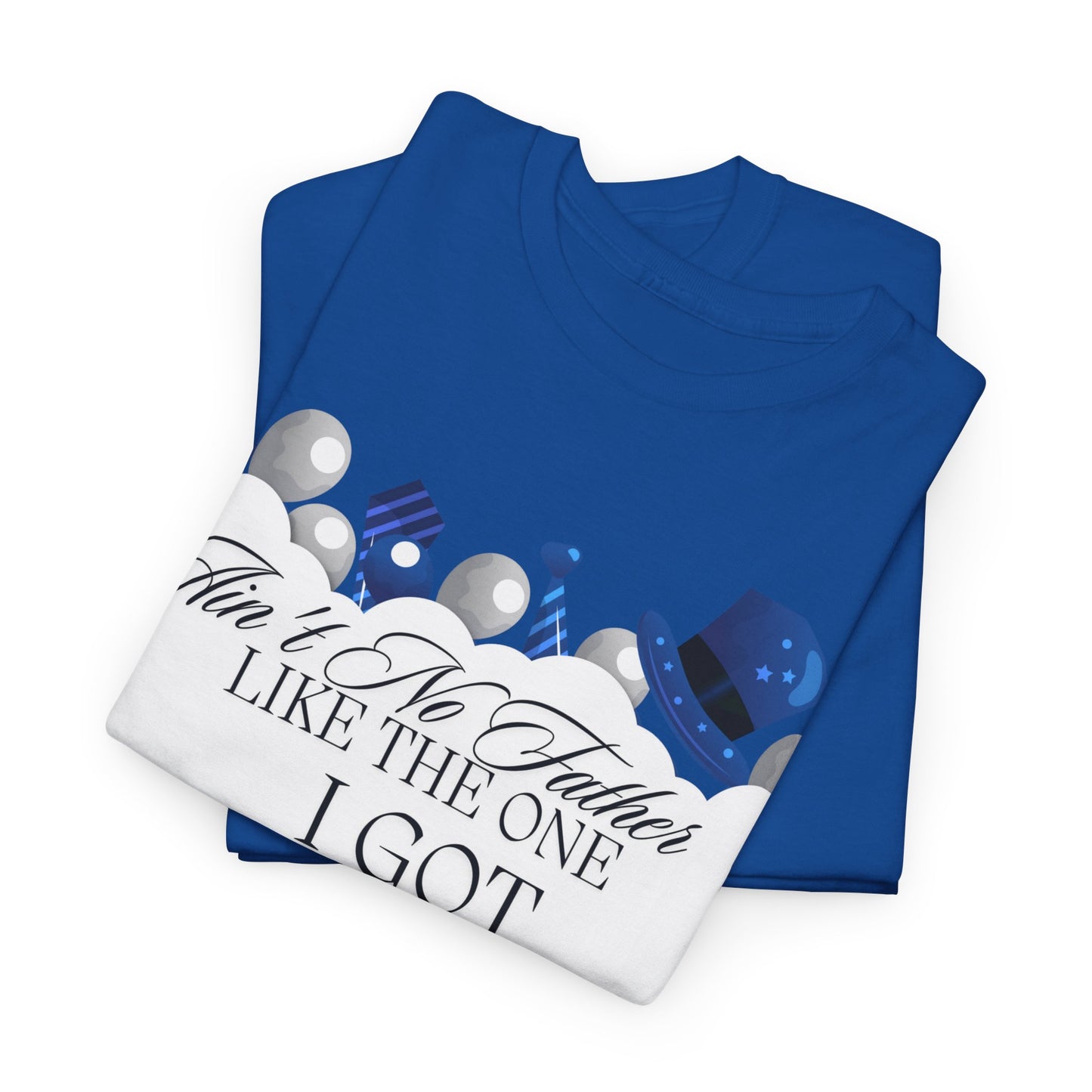 Aint No Father Like the One I Got  Happy Father's Day Unisex Heavy Cotton Tee