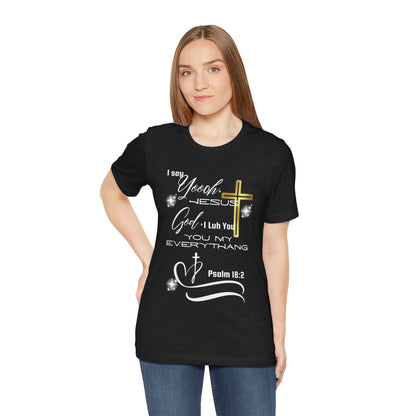 Christian T-Shirt -Yoooo, Jesus.. Lord You Are My Everything Psalm 18:2