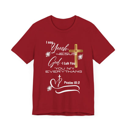 Christian T-Shirt -Yoooo, Jesus.. Lord You Are My Everything Psalm 18:2