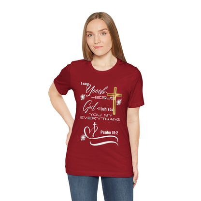 Christian T-Shirt -Yoooo, Jesus.. Lord You Are My Everything Psalm 18:2