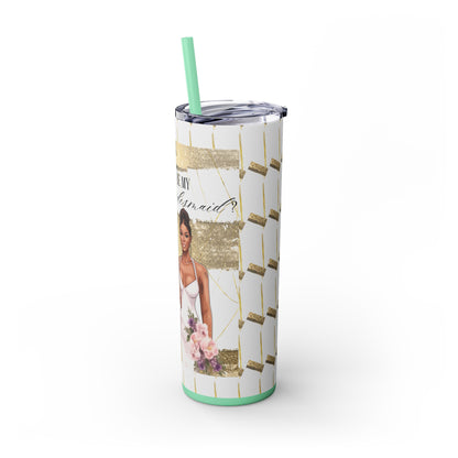 "Will you be my Bridesmaid?" Skinny Tumbler with Straw, 20oz