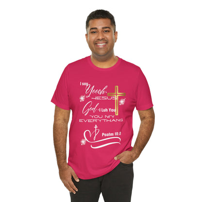 Christian T-Shirt -Yoooo, Jesus.. Lord You Are My Everything Psalm 18:2