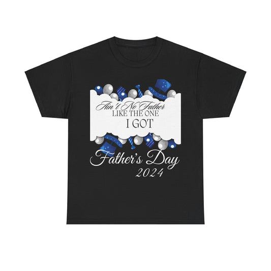 Aint No Father Like the One I Got  Happy Father's Day Unisex Heavy Cotton Tee