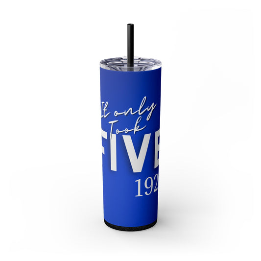 It Only Took Five Skinny Tumbler with Straw, 20oz