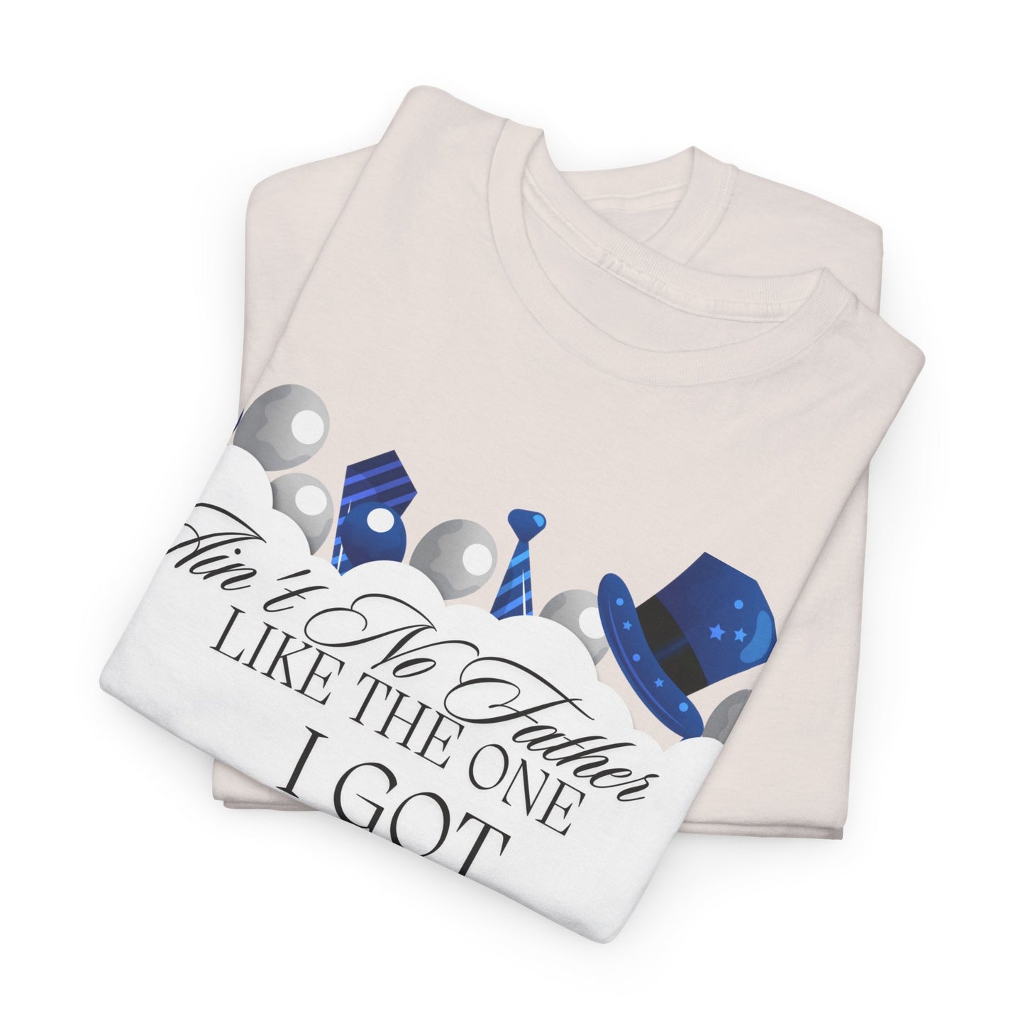 Aint No Father Like the One I Got  Happy Father's Day Unisex Heavy Cotton Tee