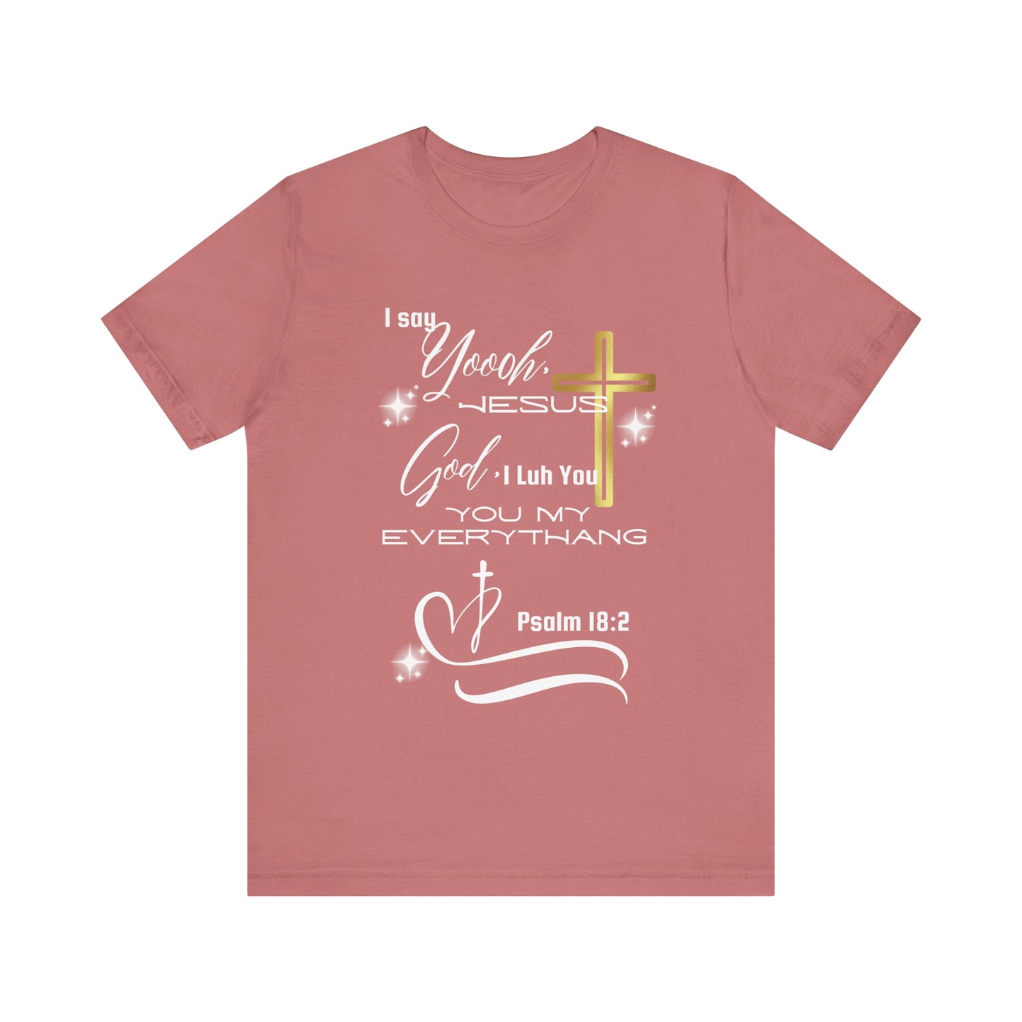 Christian T-Shirt -Yoooo, Jesus.. Lord You Are My Everything Psalm 18:2