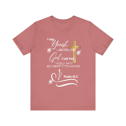 Christian T-Shirt -Yoooo, Jesus.. Lord You Are My Everything Psalm 18:2