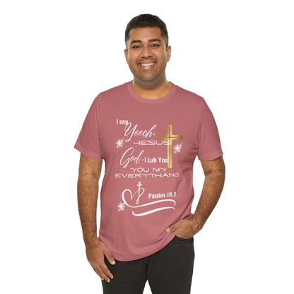 Christian T-Shirt -Yoooo, Jesus.. Lord You Are My Everything Psalm 18:2