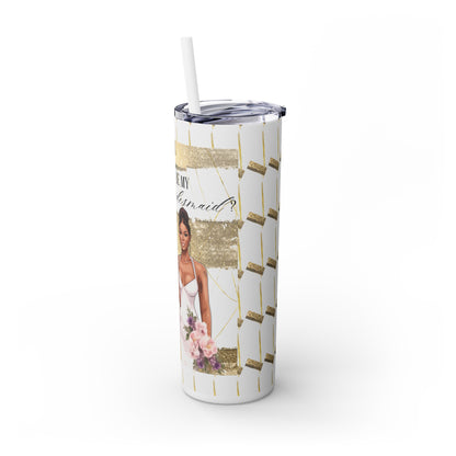 "Will you be my Bridesmaid?" Skinny Tumbler with Straw, 20oz