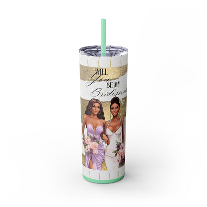 "Will you be my Bridesmaid?" Skinny Tumbler with Straw, 20oz